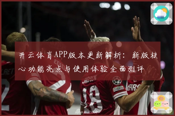 开云体育APP版本更新解析：新版核心功能亮点与使用体验全面测评
