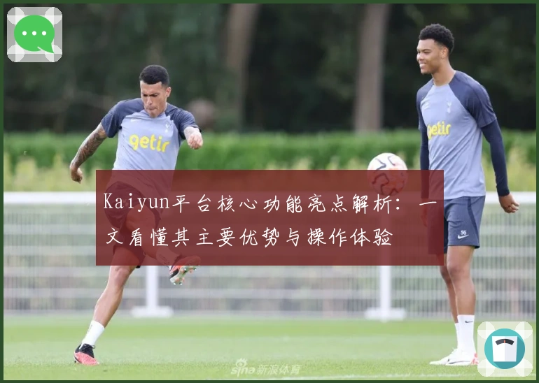 Kaiyun平台核心功能亮点解析：一文看懂其主要优势与操作体验