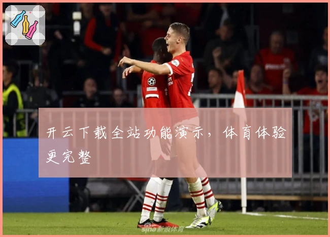 开云下载全站功能演示，体育体验更完整