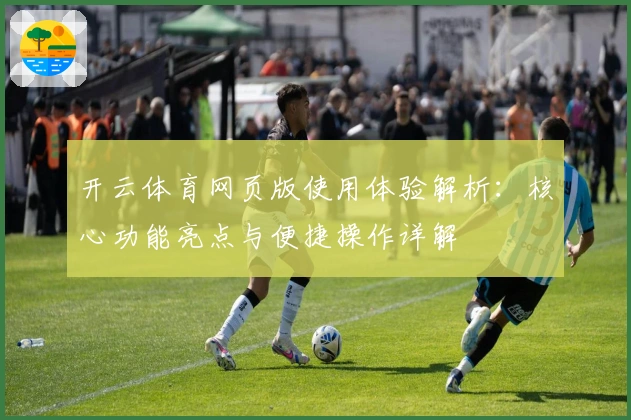 开云体育网页版使用体验解析：核心功能亮点与便捷操作详解