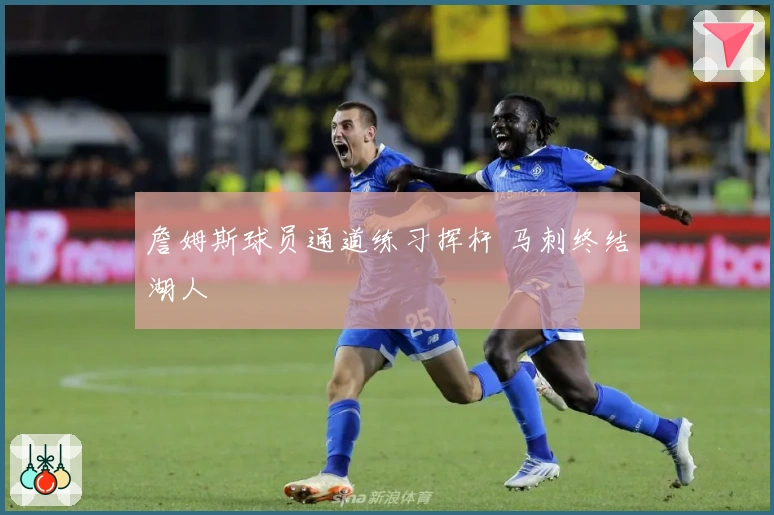 詹姆斯球员通道练习挥杆 马刺终结湖人